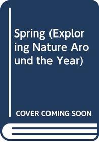 Spring (Exploring Nature Around the Year)