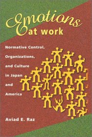 Emotions at Work: Normative Control, Organizations, and Culture in Japan and America (Harvard East Asian Monographs)