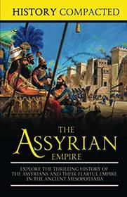 The Assyrian Empire: Explore the Thrilling History of the Assyrians and their Fearful Empire in the Ancient Mesopotamia