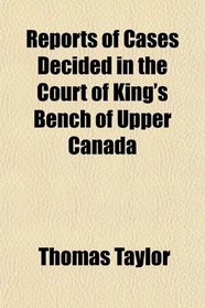 Reports of Cases Decided in the Court of King's Bench of Upper Canada
