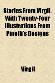 Stories From Virgil, With Twenty-Four Illustrations From Pinelli's Designs