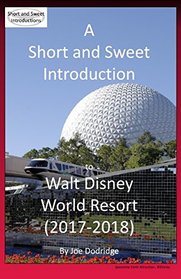 A Short and Sweet Introduction to Walt Disney World Resort: 2017-2018 (Short and Sweet Introductions)