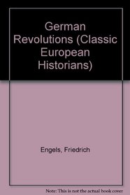 The German revolutions: The Peasant War in Germany, and Germany: revolution and counter-revolution (Classic European historians)