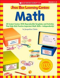 Shoe Box Learning Centers: Math: 40 Instant Centers With Reproducible Templates and Activities That Help Kids Practice Important Math Skills-Independently!