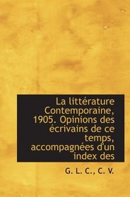 La littrature Contemporaine, 1905. Opinions des crivains de ce temps, accompagnes d'un index des (French and French Edition)
