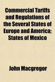 Commercial Tariffs and Regulations of the Several States of Europe and America; States of Mexico