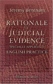 Rationale of Judicial Evidence, Specially Applied to English Practice: Volume 1