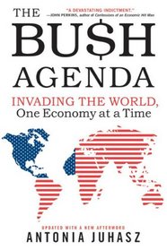The Bush Agenda: Invading the World, One Economy at a Time
