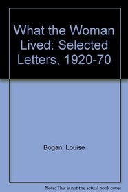 What the woman lived;: Selected letters of Louise Bogan, 1920-1970