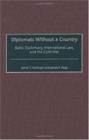 Diplomats Without a Country: Baltic Diplomacy, International Law, and the Cold War (Contributions to the Study of World History)