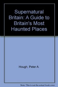 Supernatural Britain: A Guide to Britain's Most Haunted Places
