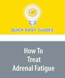 How To Treat Adrenal Fatigue: Knock Out Adrenal Fatigue Symptoms and Keep Them From Returning