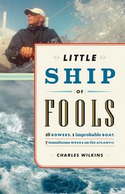 Little Ship of Fools: Sixteen Rowers, One Improbable Boat, Seven Tumultuous Weeks on the Atlantic