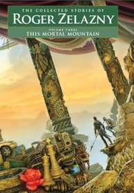 This Mortal Mountain, Vol 3: The Collected Stories of Roger Zelazny