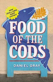 Food of the Cods: How Fish and Chips Made Britain