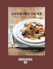 Gluten-Free Italian: Over 150 Irresistible Recipes Without Wheat-from Crostini to Tiramisu