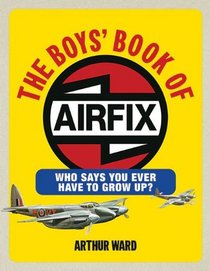 The Boys' Book of Airfix: Who Says You Ever Have to Grow Up?