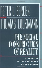 The Social Construction of Reality : A Treatise in the Sociology of Knowledge