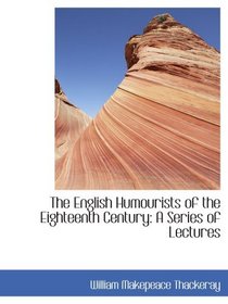 The English Humourists of the Eighteenth Century: A Series of Lectures