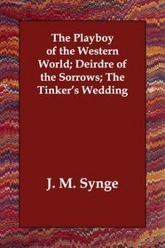 The Playboy of the Western World; Deirdre of the Sorrows; The Tinker's Wedding