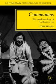 Communitas: The Anthropology of Collective Joy (Contemporary Anthropology of Religion)