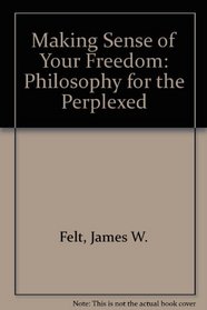 Making Sense of Your Freedom: Philosophy for the Perplexed