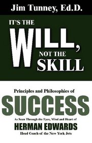 It's the Will, Not the Skill: Principles and Philosophies of Success as Seen Through the Eyes, Mind and Heart of Herman Edwards, Head Coach of the N