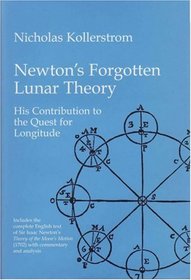 Newton's Forgotten Lunar Theory, His Contribution to the Quest for Longitude: Includes Newton's Theory of the Moon's Motion