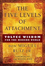 The Five Levels of Attachment: Toltec Wisdom for the Modern World