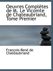 Oeuvres Compltes de M. Le Vicomte de Chateaubriand, Tome Premier