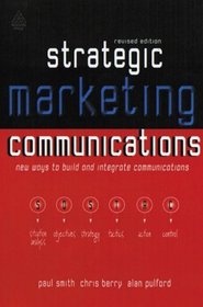 Strategic Marketing Communications: New Ways to Build and Integrate Communications