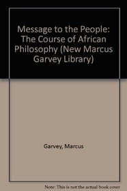Message to the People: The Course of African Philosophy (New Marcus Garvey Library, Vol 7)
