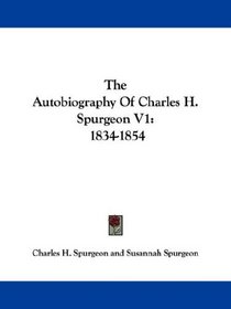 The Autobiography Of Charles H. Spurgeon V1: 1834-1854