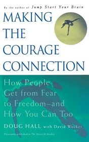 Making the Courage Connection : How People Get from Fear to Freedom and How You Can Too