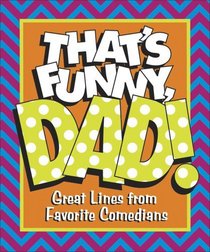 That's Funny, Dad! Great Lines from Favorite Comedians