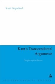 Kant's Transcendental Arguments: Disciplining Pure Reason (Continuum Studies in Philosophy)
