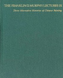 Three Alternative Histories of Chinese Painting (The Franklin D. Murphy Lectures: No. IX)