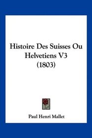 Histoire Des Suisses Ou Helvetiens V3 (1803) (French Edition)