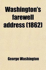 Washington's Farewell Address; The Proclamation of Jackson Against Nullification, and the Declaration of Independence