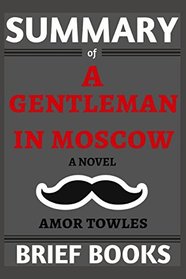 Summary of A Gentleman in Moscow: A Novel by Amor Towles