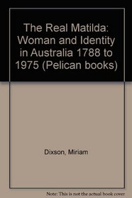 The real Matilda: Woman and identity in Australia, 1788-1975 (Pelican books)