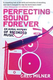 Perfecting Sound Forever: An Aural History of Recorded Music