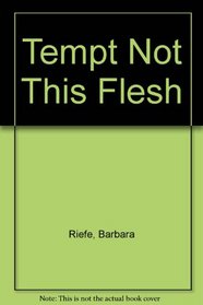 Tempt Not This Flesh