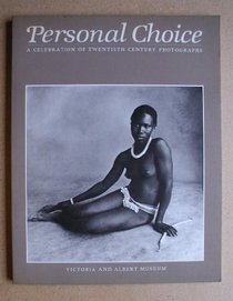 Personal choice: A celebration of twentieth century photographs selected and introduced by photographers, painters, and writers, 23 March-22 May 1983