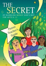 The Secret: Parent/Teacher Guide: of Handling Money God's Way (Children's Books)
