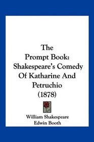 The Prompt Book: Shakespeare's Comedy Of Katharine And Petruchio (1878)