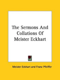 The Sermons And Collations Of Meister Eckhart (Kessinger Publishing's Rare Reprints)