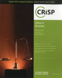 Ethics in Business: Manage with Authority and Fairness (Crisp Fifty-Minute Series Know How. Right Now)