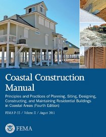 Coastal Construction Manual: Principles and Practices of Planning, Siting, Designing, Constructing, and Maintaining Residential Buildings in Coastal ... (FEMA P-55 / Volume II / August 2011)