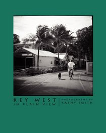 Key West In Plain View: Photographs by Kathy Smith